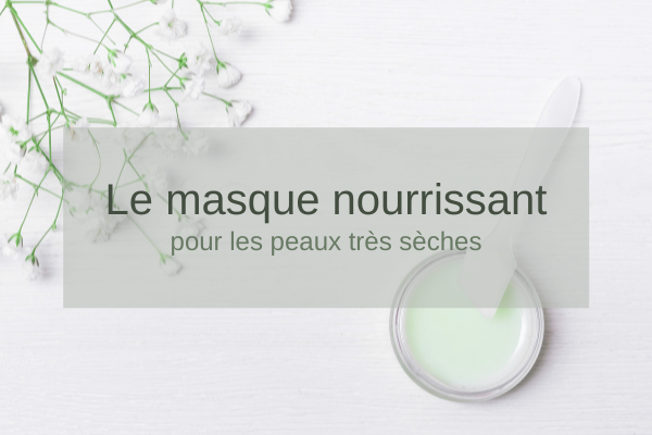 Le masque nourrissant, pour les peaux très sèches